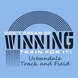two color track backprint t-shirt design.  Portion of track with "Don't Dream of Winning Train For It!" placed over the top.  School name with Track and Field in hand script at bottom.