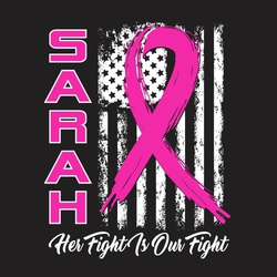 two color interactive fight against cancer design with distressed USA flag in background and cancer ribbon over it.  Her Fight is Our Fight in script at the bottom.  Name on right hand side.